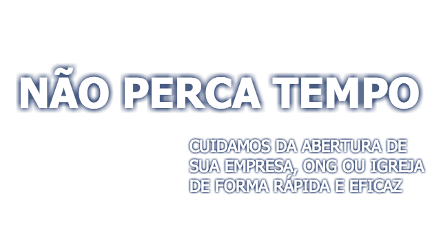 Não Perca Tempo, cuidamos da abertura de sua empresa, ONG ou Igreja de forma rápida e eficaz